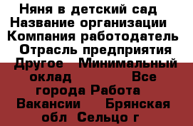 Няня в детский сад › Название организации ­ Компания-работодатель › Отрасль предприятия ­ Другое › Минимальный оклад ­ 15 000 - Все города Работа » Вакансии   . Брянская обл.,Сельцо г.